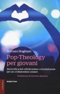 Pop-Theology per giovani. Autocritica del cattolicesimo convenzionale per un cristianesimo umano