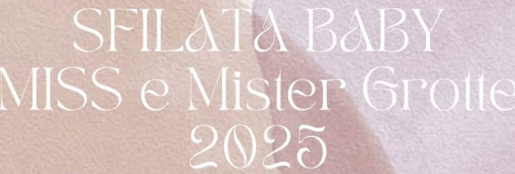 "Sfilata Baby - Miss e Mister Grotte 2025"