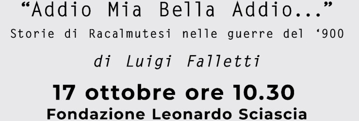 Presentazione del libro "Addio mia bella Addio..."; venerd� 17 ottobre alla Fondazione "Sciascia"