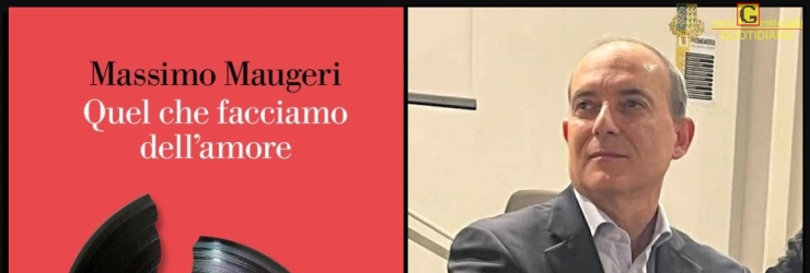 "Quel che facciamo dell'amore", l'ultimo romanzo di Massimo Maugeri